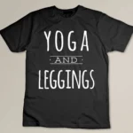 Yoga And Leggings Funny Yoga Lover T-shirt