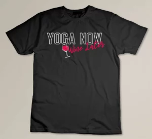 Yoga Now Wine Later Funny Wine and Yoga Lover T-shirt