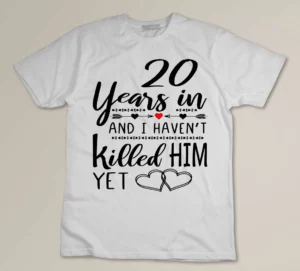 20 Years In And I Haven't Killed Him Yet Custom T-shirt