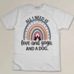 All I Need Is Love And Yoga And A Dog Cute Yoga Dog Lover T-shirt
