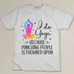 I Do Yoga Because Punching People Is Frowned Upon Yoga Lover T-shirt