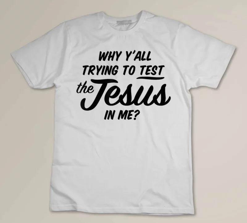 White Why Yall Trying To Test The Jesus In Me Funny Religious