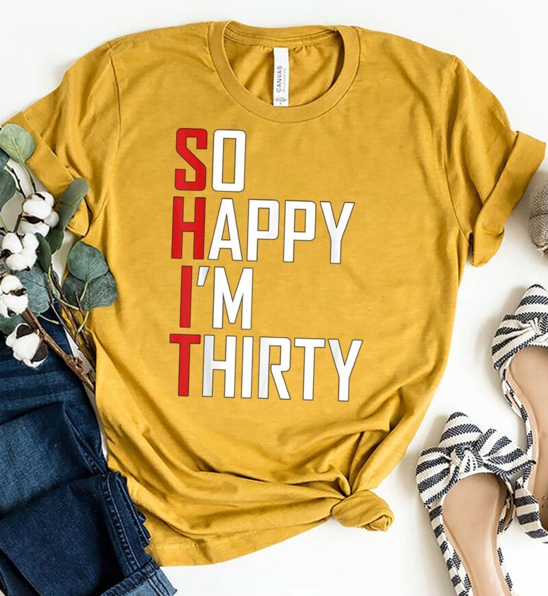 aGold Shirt Funny 30th Birthday Gift So Happy Im Thirty 30 Year Old T Shirt