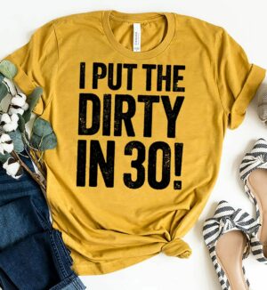 I Put The Dirty In Thirty Custom T-shirt 30th Birthday Shirt Custom T-shirt