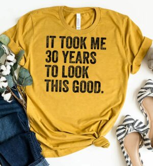 It Took Me 30 Years To Look This Good 30Th birthday Custom T-shirt