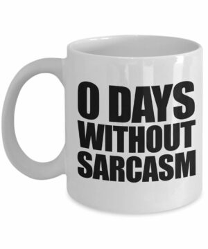 0 days without sarcasm mug - 11/15 oz coffee mug gift (15 oz)