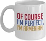 Armenian Coffee Mug - Of course I'm perfect, I'm Armenian - Funny Tea Hot Cocoa Cup - Novelty Birthday Gift Idea