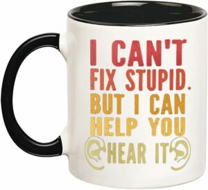 Audiology Mug, Otolaryngology Gifts, ENT Doctor Cup, I Can't Fix Stupid but I can Help You Hear it, Hearing Specialist, 11 Oz Novelty Coffee Mug/Cup, Black