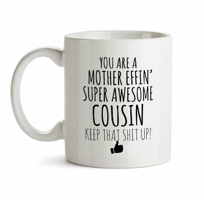 Best Effin Cousin Ever Mug C6 Gift Funny You're Awesome Coffee Tea Cup Ceramic Novelty Gag Joke For Women Mother's Day Birthday Fun Gag Present Ideas 11 oz