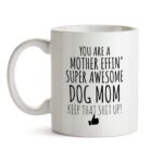 Best Effin Dog Mom Ever Mug C6 Gift Funny You're Awesome Coffee Tea Cup Ceramic Novelty Gag Joke For Women Mother's Day Birthday Fun Gag Present Ideas 11 oz
