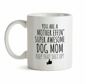 Best Effin Dog Mom Ever Mug C6 Gift Funny You're Awesome Coffee Tea Cup Ceramic Novelty Gag Joke For Women Mother's Day Birthday Fun Gag Present Ideas 11 oz