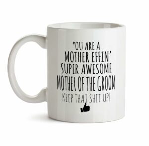 Best Effin Mother Of The Groom Ever Mug C6 Gift Funny You're Awesome Coffee Tea Cup Ceramic Novelty Gag Joke For Women Mother's Day Birthday Fun Gag Present Ideas 11 oz