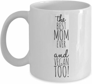 BEST MOM EVER AND VEGAN TOO! - Funny Coffee Mug for Vegan Mom - Birthday Gift for Mom from Daughter - Mothers Day Gift Idea for Vegan Mommy (11 oz)