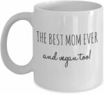 BEST MOM EVER AND VEGAN TOO! - Funny Coffee Mug for Vegan Mom - Birthday Gift for Mom from Daughter - Mothers Day Gift Idea for Vegan Mommy (11 oz)