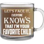 CBTwear Let's Face it, Everyone Knows That I'm Your Favorite Child Mug - 13oz Clear Glass Coffee Mug - Funny Sibling Humor Gift for Parents - Mom or Dad Coffee Mug - For Mothers...