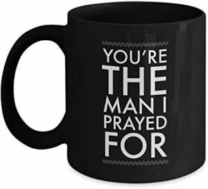 Christian Husband Gift Mug : Youre The Man I Prayed For ; Black Or White 11oz Ceramic Novelty Coffee Mug For Men ; Christian Themed Praying Coffee Mug ; Christian Valentines Day...