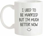 Fonhark - I Used To Be Married But I'm Much Better Now, Just Divorced Ceramic Gift Mug, 11 Oz Novelty Coffee Mug/Cup