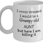 Funny Aunt coffee mug gift - I never dreamed I would be a grumpy old AUNT but here I am killing it - Mother's day joke gift - Funny gift for favorite aunts - Best joke auntie...