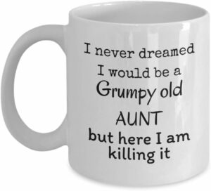 Funny Aunt coffee mug gift - I never dreamed I would be a grumpy old AUNT but here I am killing it - Mother's day joke gift - Funny gift for favorite aunts - Best joke auntie...