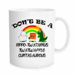 Funny coffee mug - Don't Be A hippo Twatamus Twatwaffle Cuntasaurous - Funny Gag Gift for Friends or Coworker - 11 oz Novelty Mug
