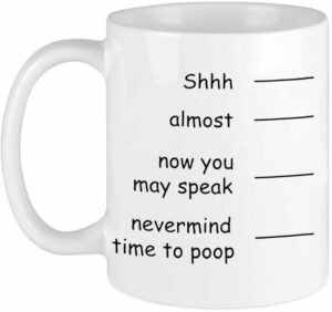Funny Coffee Mug Shh Almost Now You May Speak Nevermind Time To Poop Novelty Gift for Men Dad Father Christmas Day Ceramic Coffee Mug Cup White 11 Oz