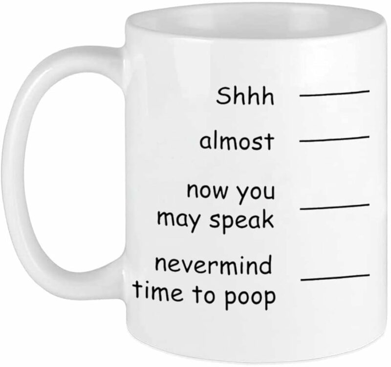 Funny Coffee Mug Shh Almost Now You May Speak Nevermind Time To Poop Novelty Gift for Men Dad Father Christmas Day Ceramic Coffee Mug Cup White 11 Oz