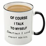 Funny Men Mug- Of course I talk to myself Sometimes I Need Expert Advice 12 OZ Coffee Mug,Novelty Christmas Birthday Gifts For Men Boss Women Mom & Dad Brother Sister Boyfriend