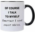 Funny Men Mug- Of course I talk to myself Sometimes I Need Expert Advice 12 OZ Coffee Mug,Novelty Christmas Birthday Gifts For Men Boss Women Mom & Dad Brother Sister Boyfriend