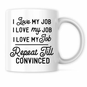 I Love My Job Repeat Until Convinced Mug - Funny Sarcastic Job Coworker Humor - 11 Oz Coffee Mug Gift For Birthday Christmas - Premium Ceramic Dye Sublimation Mug - Printed In...