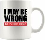 I Maybe Wrong But It's Highly Unlikely Sarcastic Gifts For Boss Employer Coworker Mom Girlfriend Wife To Husband Boyfriend Son Daughter Employee Ceramic Mug 11 oz White