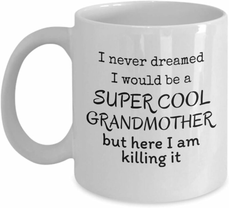 I never dreamed I would be a cool grandmother but here I am killing it - Funny mother's day retirement coffee mug - Loving grandma family gifts - Nan love birthday gifts - 11 Oz...