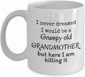 I never dreamed I would be a grumpy old grandmother but here I am killing it - Funny mother's day coffee mug - Loving grandma family gifts - Nana love birthday gifts - 11 Oz...