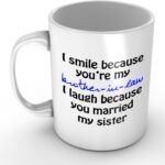 I Smile Because You're My Brother-in-law - Funny White Mug 11oz Coffee Mugs Cool Unique Birthday or Christmas Gifts for Men and Women by Easyolife
