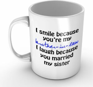 I Smile Because You're My Brother-in-law - Funny White Mug 11oz Coffee Mugs Cool Unique Birthday or Christmas Gifts for Men and Women by Easyolife
