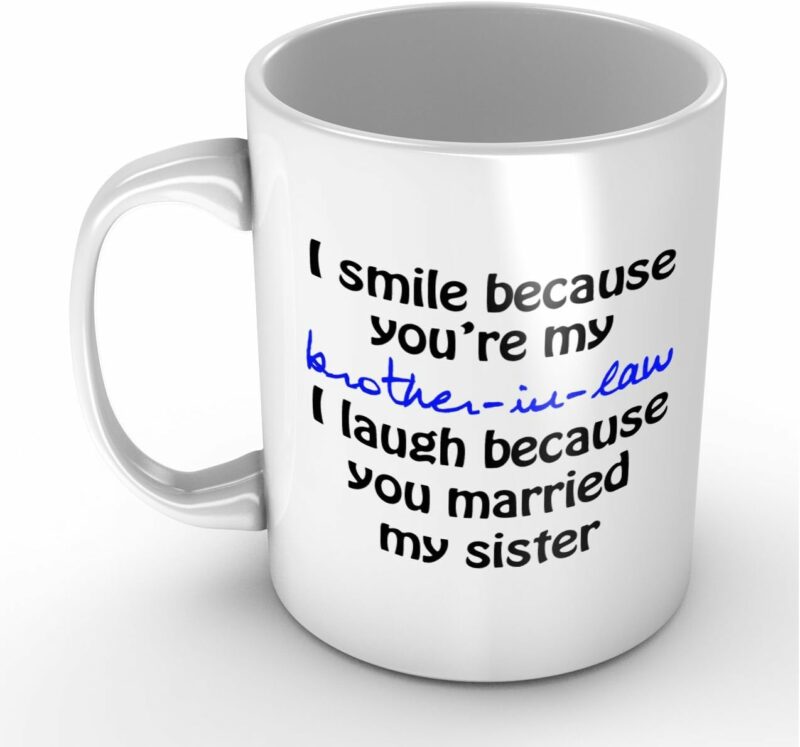 I Smile Because You're My Brother-in-law - Funny White Mug 11oz Coffee Mugs Cool Unique Birthday or Christmas Gifts for Men and Women by Easyolife