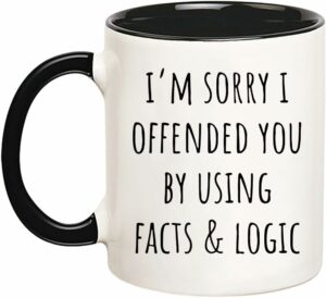 I'm Sorry I Offended You Using Facts & Logic Sarcastic Coffee Mug, Makes Great Gift for Friends and Family, 11 Oz Novelty Coffee Mug/Cup, Black