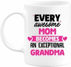 Mug Every Awesome Mom Becomes An Exceptional Grandma - Gift For Future Grandma - Surprise Pregnancy Announcement For Boy/Girl, Baby Birth, Gender Reveal, Baby Shower, Wedding