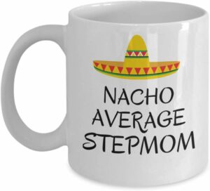 Nacho average stepmom coffee mug - Funny Mexican hat sombrero joke Mother's day gift from family - love Mother birthday present gifts - Best Gag Gifts for stepmom - 11 Oz...