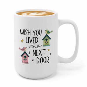 Next Door Coffee Mug 15oz White -Wish You Lived A - Long Distance Mug I Wish You Lived Next Door Mug Distance Friendship Gifts Neighbor Mom