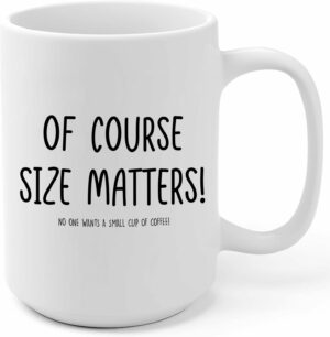 Of Course Size Matters! No One Wants A Small Cup Of Coffee! - Funny Birthday Gifts for Husband Wife Boyfriend Girlfriend - Adult Office Humor Present For Coworker Him Her- 15 oz...