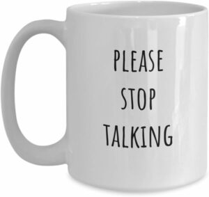Please Stop Talking Mug, Funny Sarcastic Coffee Mugs, Gift for Coworker, Brother Mug, Sister Mug, Coworker Coffee Mug Funny