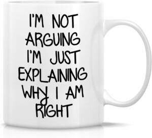 Retreez Funny Mug - I'm Not Arguing I'm Explaining Why I'm Right 11 Oz Ceramic Coffee Mugs - Funny, Sarcasm, Sarcastic, Inspirational birthday gifts for friends, coworkers,...