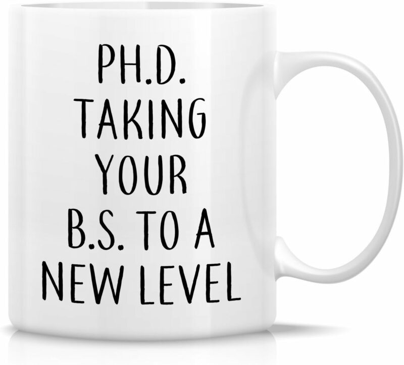 Retreez Funny Mug - PhD. Taking Your BS to a New level 11 Oz Ceramic Coffee Mugs - Funny, Sarcasm, Sarcastic, Motivational, Inspirational birthday gifts for friends, coworkers,...