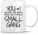 Retreez Funny Mug - You & I are More Than Friends We're a Small Gang 11 Oz Ceramic Coffee Mugs - Funny, Sarcasm, Sarcastic, Motivational, Inspirational birthday gifts for...
