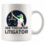 See You Later Litigator Lawyer Gifts Law Student Graduation Gifts Lawyer Dad Mom Husband Wife From Coworker Ceramic Mug 11 oz White