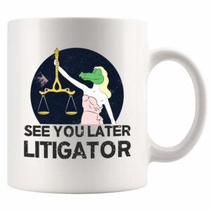 See You Later Litigator Lawyer Gifts Law Student Graduation Gifts Lawyer Dad Mom Husband Wife From Coworker Ceramic Mug 11 oz White