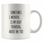 Sometimes I Wonder Is My Boat Thinking About Me Too Boating Gifts For Dad Fishing Gifts for Men Boat Captain Ceramic Mug 11 oz White