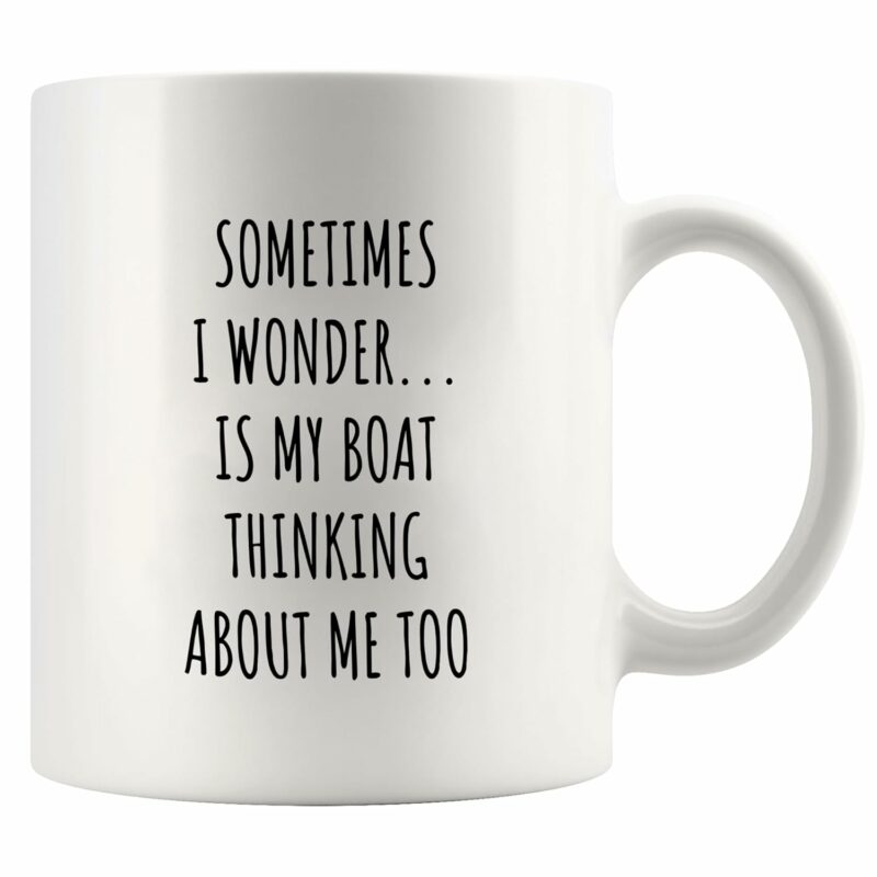 Sometimes I Wonder Is My Boat Thinking About Me Too Boating Gifts For Dad Fishing Gifts for Men Boat Captain Ceramic Mug 11 oz White