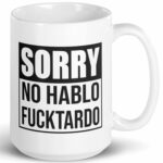 Sorry No Hablo Fucktardo Sarcastic Joke Prank Gift Mug - Novelty Ceramic Cup Funny Gifts - Gag Birthday Adult Humor Present Idea for Women, Men, Boss, Office, Work, Employee,...