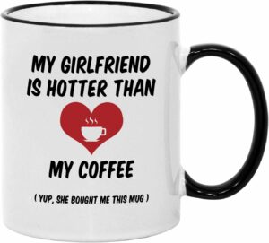 Valentines Day Mugs for Him. 11 oz Funny Valentine's Mug. Gift Idea for Boyfriend on Anniversary or Birthday. My Girlfriend is Hotter Than my Coffee.